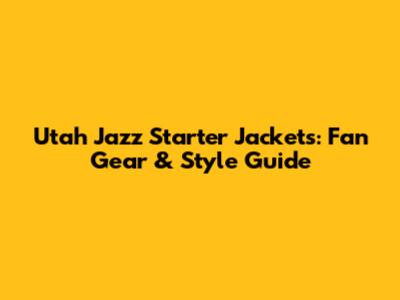 Utah Jazz Starter Jackets: Fan Gear & Style Guide