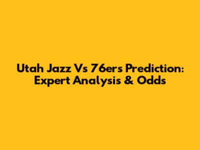 Utah Jazz Vs 76ers Prediction: Expert Analysis & Odds