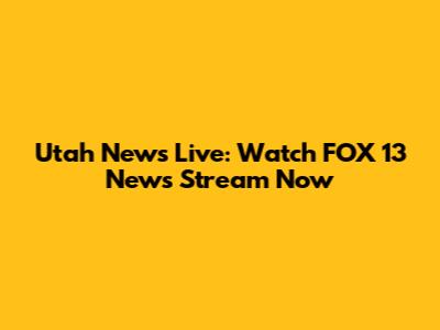 Utah News Live: Watch FOX 13 News Stream Now