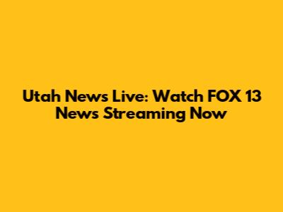 Utah News Live: Watch FOX 13 News Streaming Now