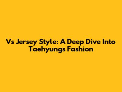 V's Jersey Style: A Deep Dive Into Taehyung's Fashion