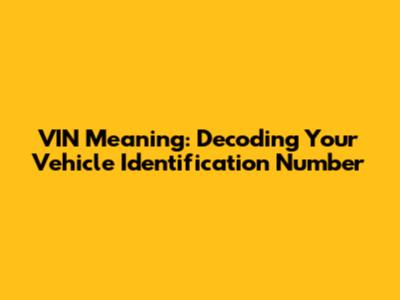 VIN Meaning: Decoding Your Vehicle Identification Number