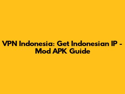 VPN Indonesia: Get Indonesian IP - Mod APK Guide