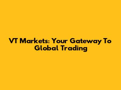 VT Markets: Your Gateway To Global Trading