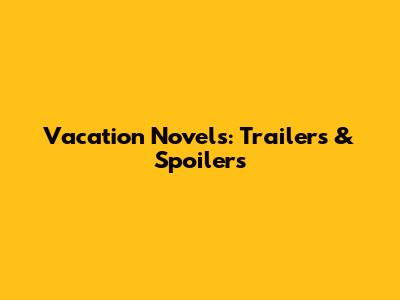 Vacation Novels: Trailers & Spoilers