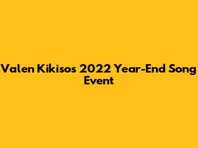 Valen Kikiso's 2022 Year-End Song Event