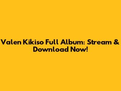 Valen Kikiso Full Album: Stream & Download Now!