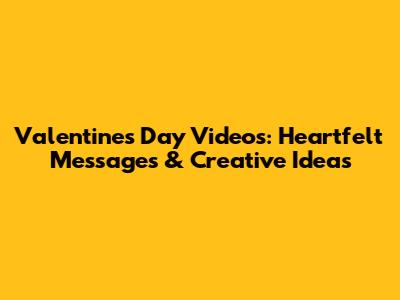 Valentine's Day Videos: Heartfelt Messages & Creative Ideas