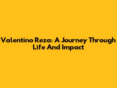 Valentino Reza: A Journey Through Life And Impact