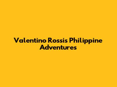 Valentino Rossi's Philippine Adventures