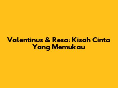 Valentinus & Resa: Kisah Cinta Yang Memukau