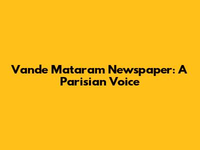 Vande Mataram Newspaper: A Parisian Voice