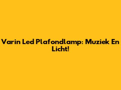 Varin Led Plafondlamp: Muziek En Licht!