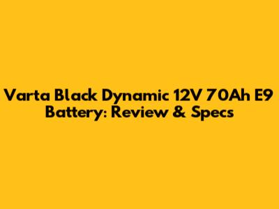 Varta Black Dynamic 12V 70Ah E9 Battery: Review & Specs