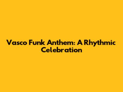 Vasco Funk Anthem: A Rhythmic Celebration