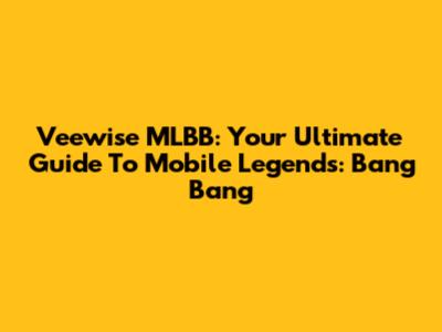 Veewise MLBB: Your Ultimate Guide To Mobile Legends: Bang Bang