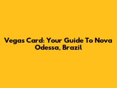 Vegas Card: Your Guide To Nova Odessa, Brazil