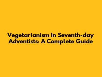 Vegetarianism In Seventh-day Adventists: A Complete Guide