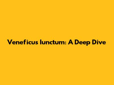 Veneficus Iunctum: A Deep Dive