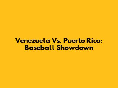 Venezuela Vs. Puerto Rico: Baseball Showdown