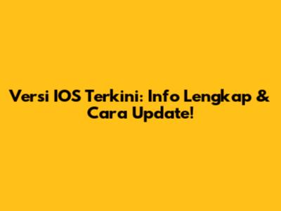 Versi IOS Terkini: Info Lengkap & Cara Update!