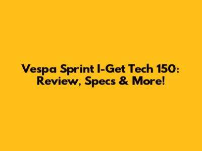 Vespa Sprint I-Get Tech 150: Review, Specs & More!