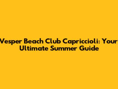 Vesper Beach Club Capriccioli: Your Ultimate Summer Guide