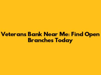 Veterans Bank Near Me: Find Open Branches Today