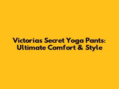 Victoria's Secret Yoga Pants: Ultimate Comfort & Style