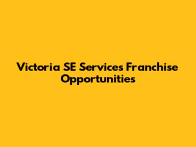 Victoria SE Services Franchise Opportunities