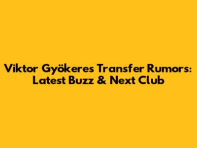 Viktor Gyökeres Transfer Rumors: Latest Buzz & Next Club