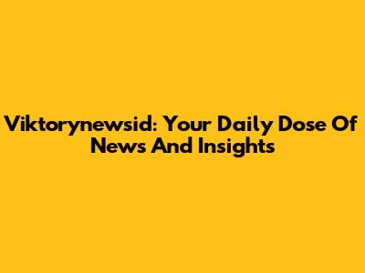 Viktorynewsid: Your Daily Dose Of News And Insights