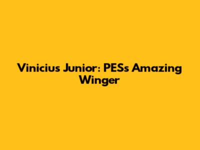 Vinicius Junior: PES's Amazing Winger