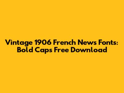 Vintage 1906 French News Fonts: Bold Caps Free Download