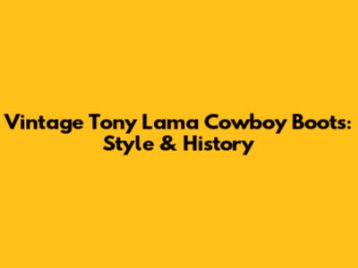 Vintage Tony Lama Cowboy Boots: Style & History