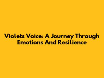 Violet's Voice: A Journey Through Emotions And Resilience