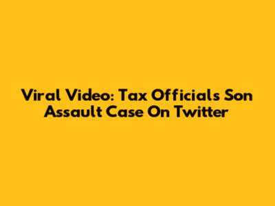 Viral Video: Tax Official's Son Assault Case On Twitter