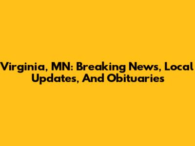 Virginia, MN: Breaking News, Local Updates, And Obituaries