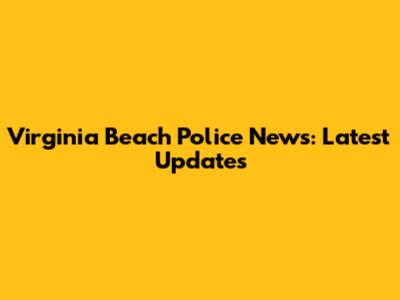 Virginia Beach Police News: Latest Updates