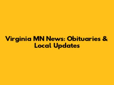 Virginia MN News: Obituaries & Local Updates