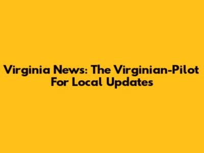 Virginia News: The Virginian-Pilot For Local Updates