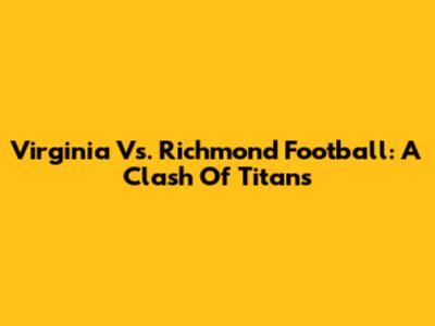 Virginia Vs. Richmond Football: A Clash Of Titans