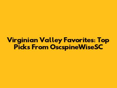 Virginian Valley Favorites: Top Picks From OscspineWiseSC