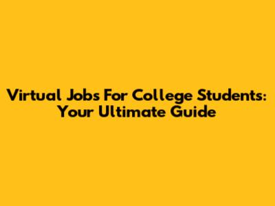 Virtual Jobs For College Students: Your Ultimate Guide