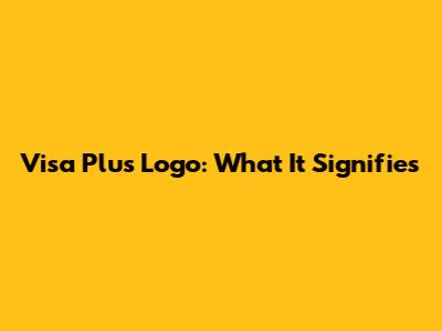 Visa Plus Logo: What It Signifies
