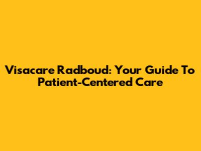 Visacare Radboud: Your Guide To Patient-Centered Care