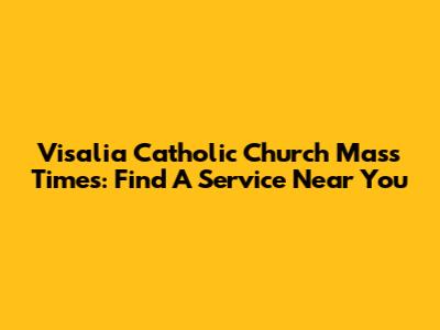 Visalia Catholic Church Mass Times: Find A Service Near You