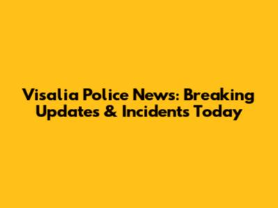 Visalia Police News: Breaking Updates & Incidents Today