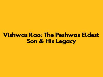 Vishwas Rao: The Peshwa's Eldest Son & His Legacy