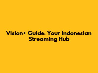 Vision+ Guide: Your Indonesian Streaming Hub